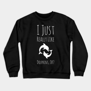 I Just Really Like Dolphins, OK? Crewneck Sweatshirt